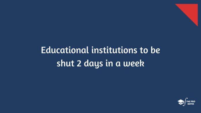 Educational institutions to be shut 2 days in a week